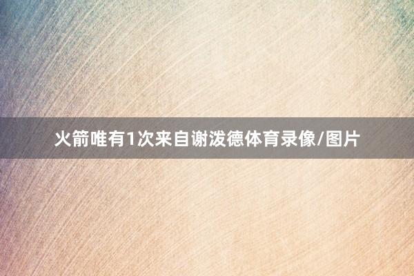 火箭唯有1次来自谢泼德体育录像/图片