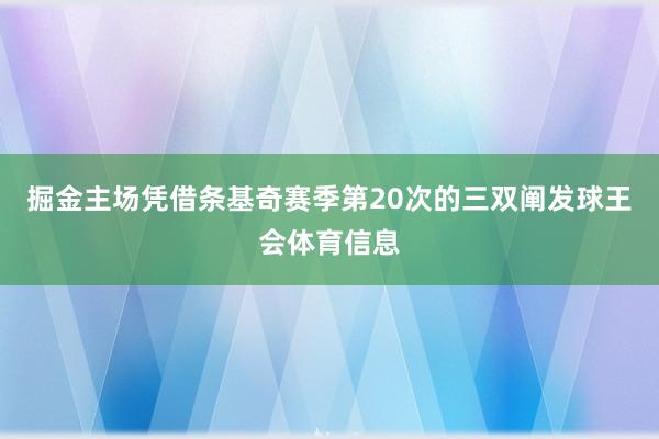掘金主场凭借条基奇赛季第20次的三双阐发球王会体育信息