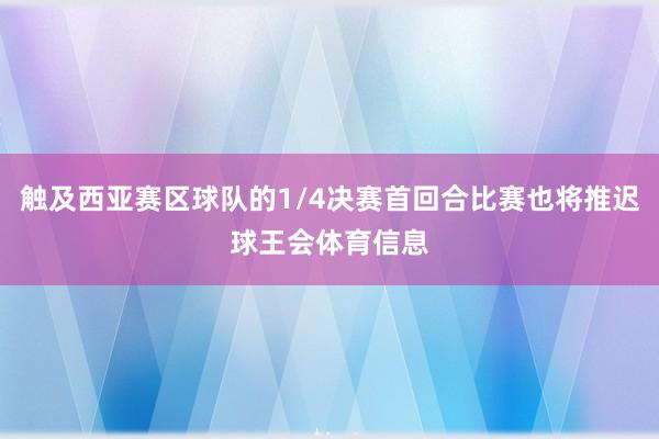触及西亚赛区球队的1/4决赛首回合比赛也将推迟球王会体育信息