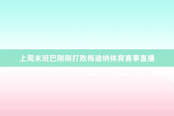 上周末班巴刚刚打败梅迪纳体育赛事直播