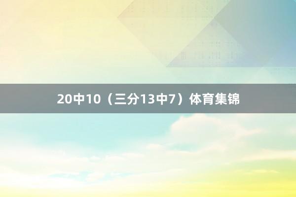 20中10（三分13中7）体育集锦