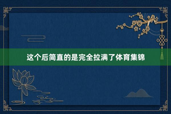 这个后简直的是完全拉满了体育集锦