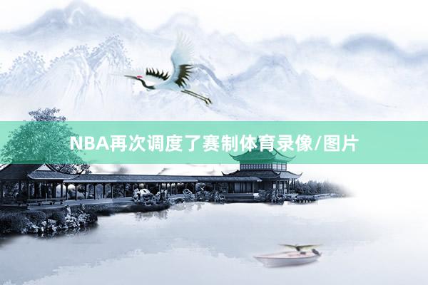NBA再次调度了赛制体育录像/图片