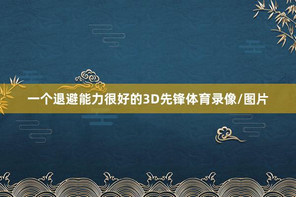 一个退避能力很好的3D先锋体育录像/图片