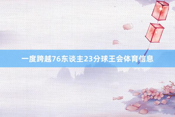 一度跨越76东谈主23分球王会体育信息