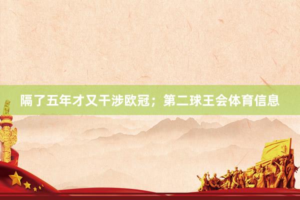 隔了五年才又干涉欧冠;第二球王会体育信息