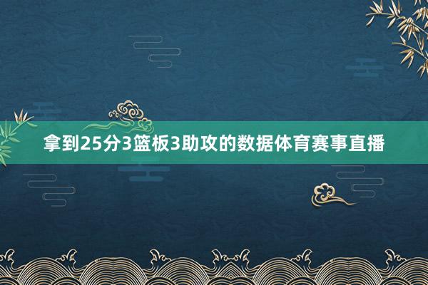 拿到25分3篮板3助攻的数据体育赛事直播