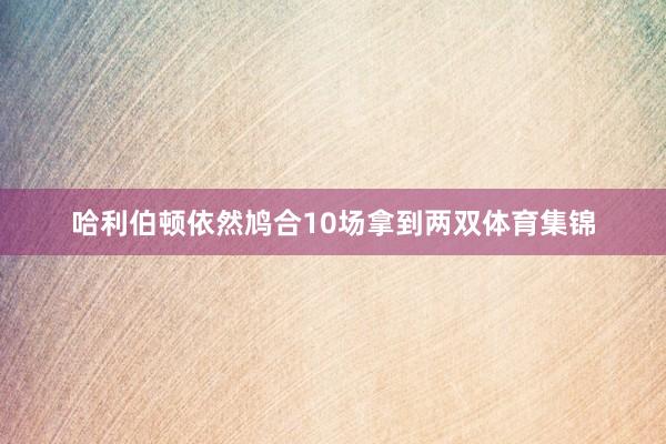 哈利伯顿依然鸠合10场拿到两双体育集锦