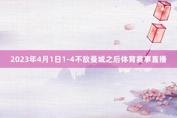 2023年4月1日1-4不敌曼城之后体育赛事直播