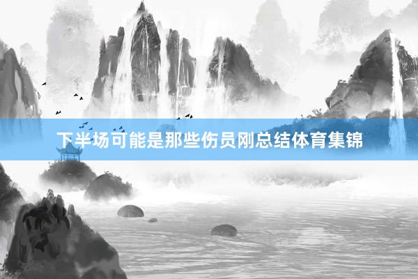 下半场可能是那些伤员刚总结体育集锦