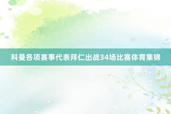 科曼各项赛事代表拜仁出战34场比赛体育集锦