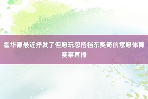 霍华德最近抒发了但愿玩忽搭档东契奇的意愿体育赛事直播