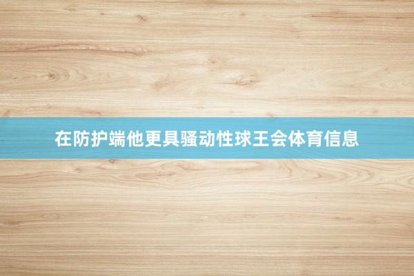 在防护端他更具骚动性球王会体育信息