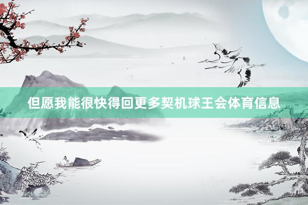 但愿我能很快得回更多契机球王会体育信息
