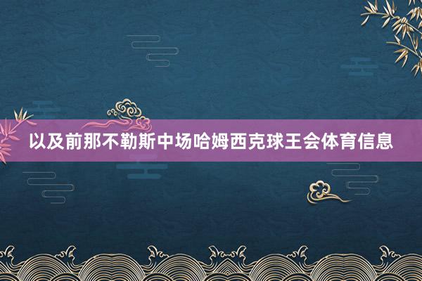 以及前那不勒斯中场哈姆西克球王会体育信息