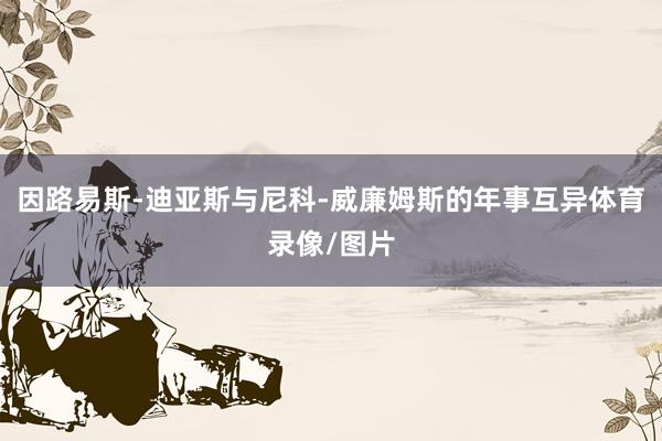 因路易斯-迪亚斯与尼科-威廉姆斯的年事互异体育录像/图片