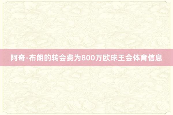 阿奇-布朗的转会费为800万欧球王会体育信息