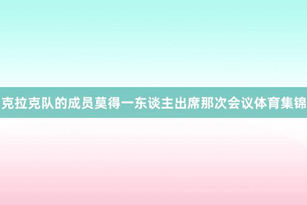 克拉克队的成员莫得一东谈主出席那次会议体育集锦