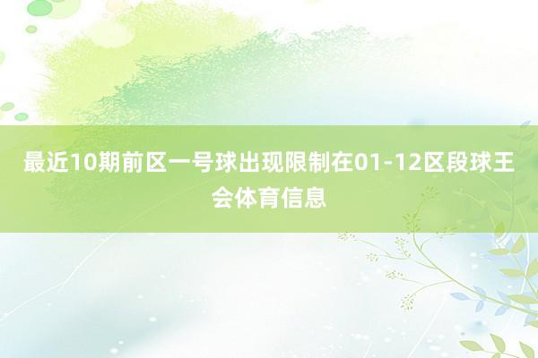 最近10期前区一号球出现限制在01-12区段球王会体育信息