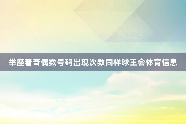 举座看奇偶数号码出现次数同样球王会体育信息