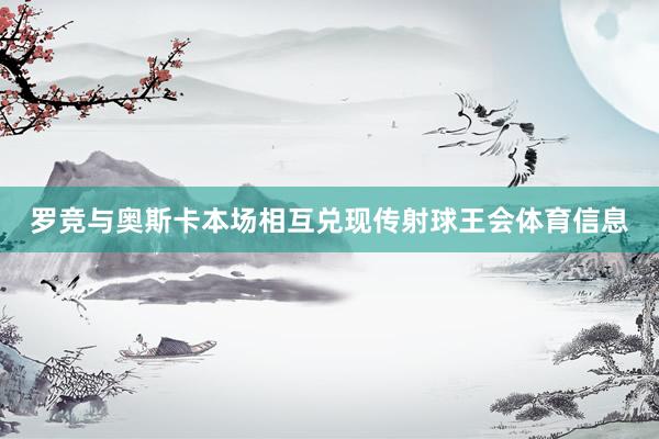 罗竞与奥斯卡本场相互兑现传射球王会体育信息