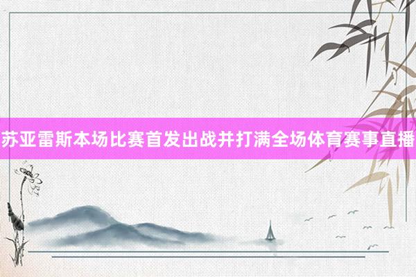 苏亚雷斯本场比赛首发出战并打满全场体育赛事直播