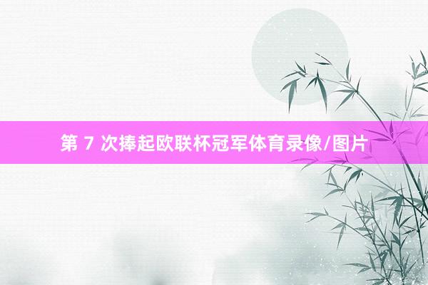 第 7 次捧起欧联杯冠军体育录像/图片