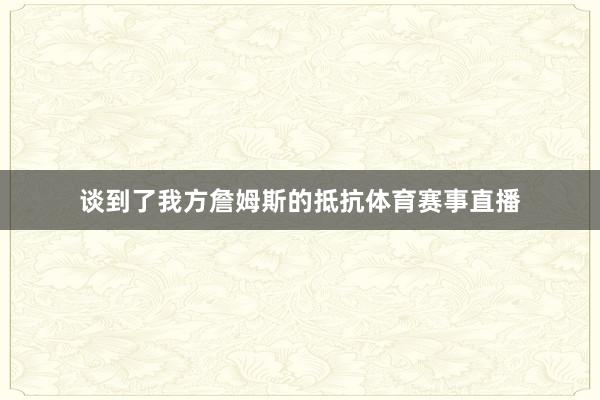 谈到了我方詹姆斯的抵抗体育赛事直播