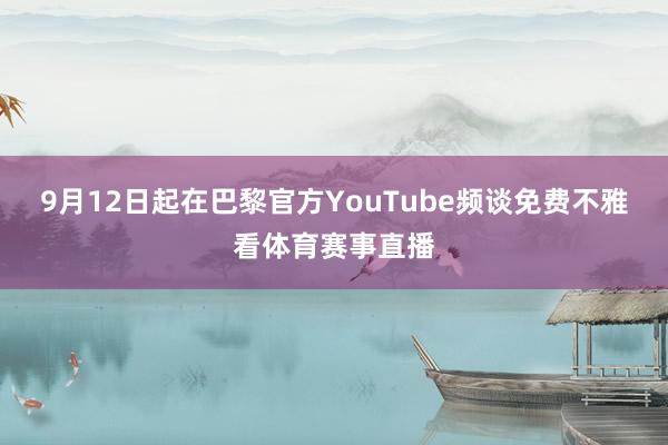 9月12日起在巴黎官方YouTube频谈免费不雅看体育赛事直播