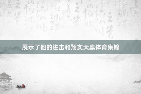展示了他的进击和翔实天禀体育集锦