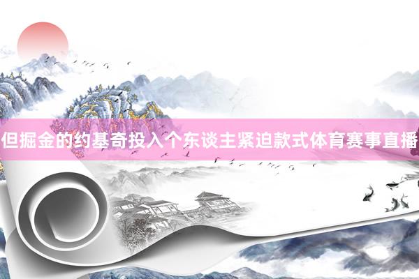 但掘金的约基奇投入个东谈主紧迫款式体育赛事直播