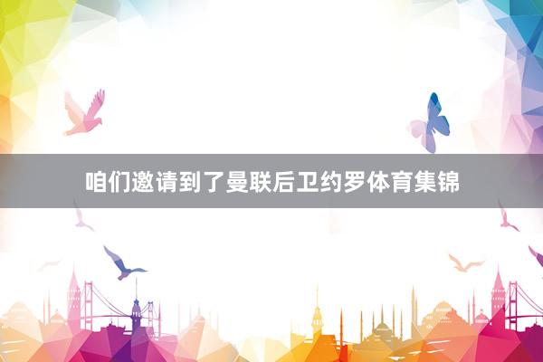 咱们邀请到了曼联后卫约罗体育集锦