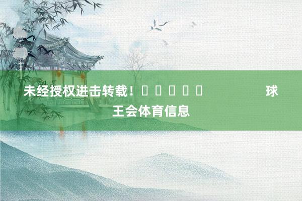 未经授权进击转载！					                球王会体育信息