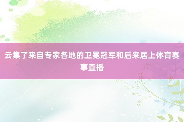 云集了来自专家各地的卫冕冠军和后来居上体育赛事直播