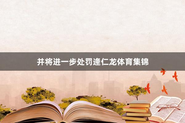 并将进一步处罚逄仁龙体育集锦