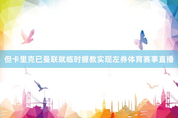 但卡里克已曼联就临时握教实现左券体育赛事直播