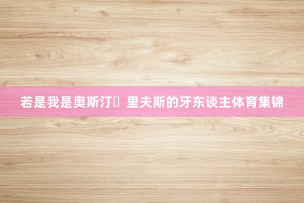 若是我是奥斯汀・里夫斯的牙东谈主体育集锦