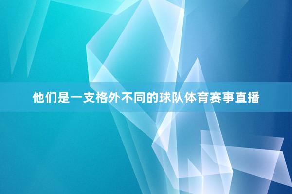 他们是一支格外不同的球队体育赛事直播
