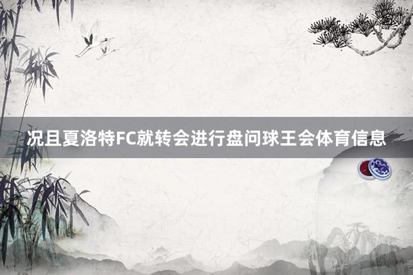 况且夏洛特FC就转会进行盘问球王会体育信息