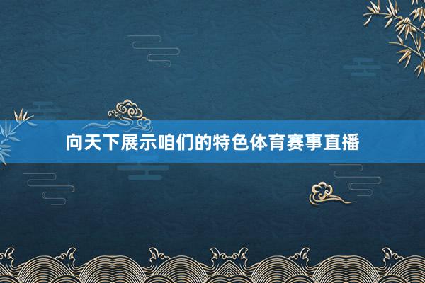 向天下展示咱们的特色体育赛事直播