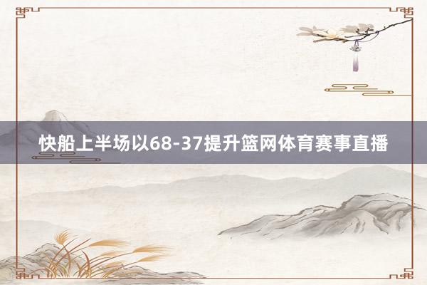 快船上半场以68-37提升篮网体育赛事直播