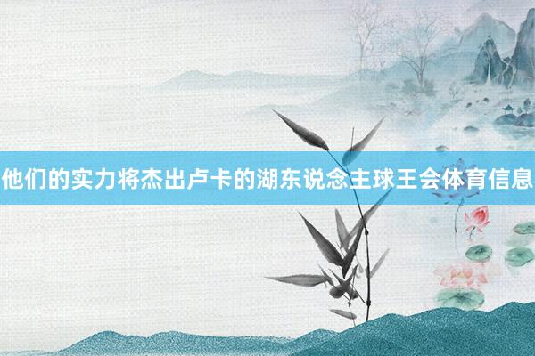 他们的实力将杰出卢卡的湖东说念主球王会体育信息