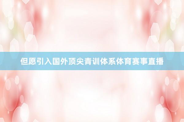 但愿引入国外顶尖青训体系体育赛事直播