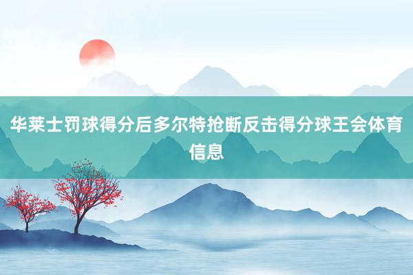 华莱士罚球得分后多尔特抢断反击得分球王会体育信息