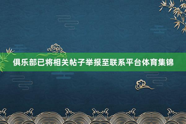俱乐部已将相关帖子举报至联系平台体育集锦