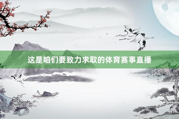 这是咱们要致力求取的体育赛事直播
