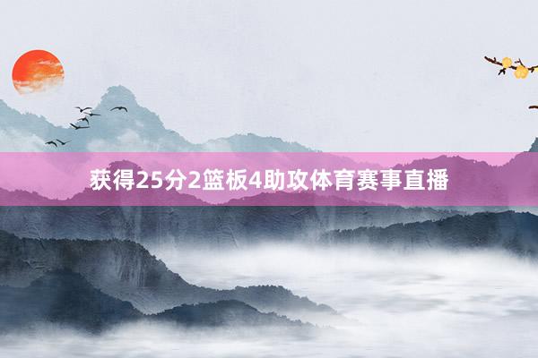 获得25分2篮板4助攻体育赛事直播