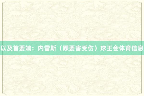 以及首要端：内雷斯（踝要害受伤）球王会体育信息