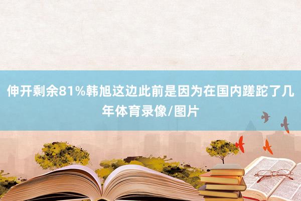 伸开剩余81%韩旭这边此前是因为在国内蹉跎了几年体育录像/图片