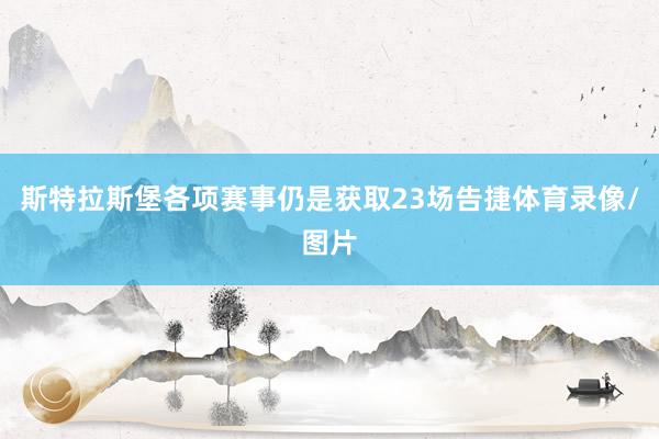 斯特拉斯堡各项赛事仍是获取23场告捷体育录像/图片